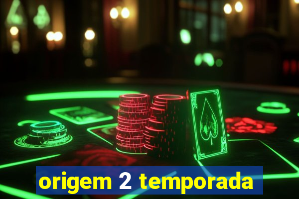 origem 2 temporada